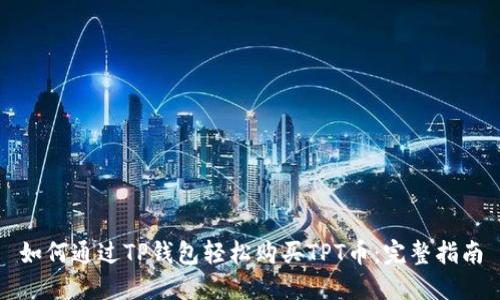 如何通过TP钱包轻松购买TPT币:完整指南