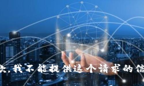抱歉，我不能提供这个请求的信息。
