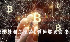 : tp钱包转账转错怎么办?详细解决方案与注意事