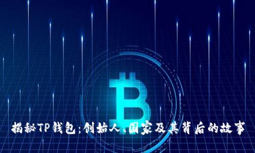 揭秘TP钱包:创始人、国家及其背后的故事