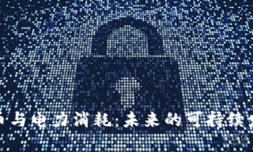 加密货币与电力消耗:未来的可持续发展之路
