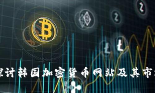 深入探讨韩国加密货币网站及其市场动态