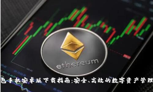 TP钱包手机安卓版下载指南:安全、高效的数字资产管理工具