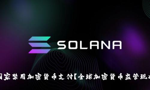 哪些国家禁用加密货币支付?全球加密货币监管现状解析
