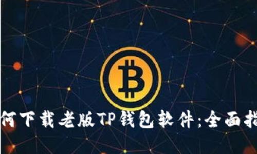 如何下载老版TP钱包软件:全面指南