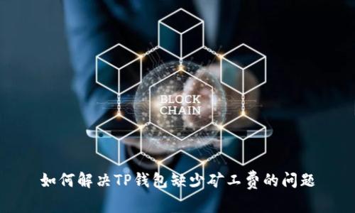 如何解决TP钱包缺少矿工费的问题