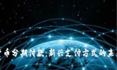 加密货币分期付款:新兴支付方式的未来趋势