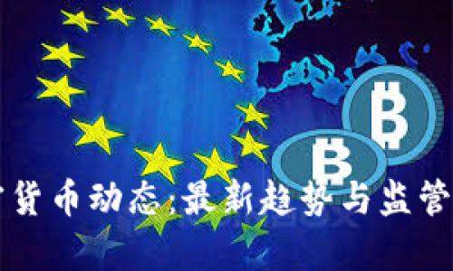 国内加密货币动态：最新趋势与监管政策分析