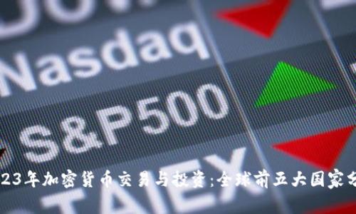 2023年加密货币交易与投资：全球前五大国家分析