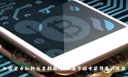 加密货币杠杆交易指南：如何在市场中获得最大收益