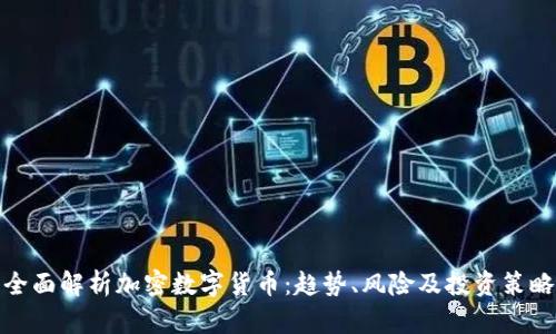 全面解析加密数字货币:趋势、风险及投资策略