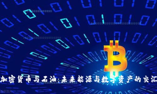 : 加密货币与石油:未来能源与数字资产的交汇点