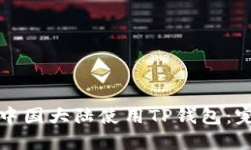 如何在中国大陆使用TP钱包:完全指南
