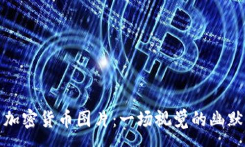 :
搞笑加密货币图片:一场视觉的幽默盛宴