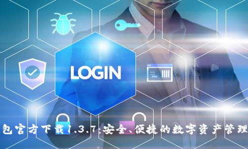 TP钱包官方下载1.3.7:安全、便捷的数字资产管理工具