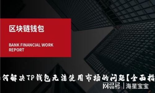 如何解决TP钱包无法使用市场的问题?全面指南