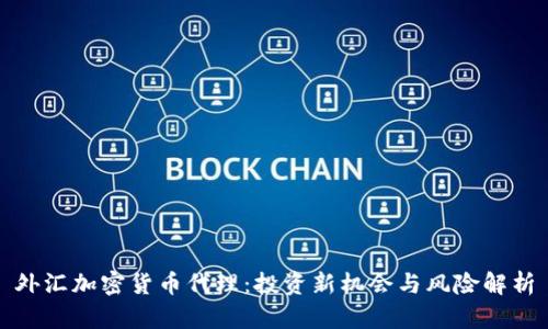 外汇加密货币代理:投资新机会与风险解析