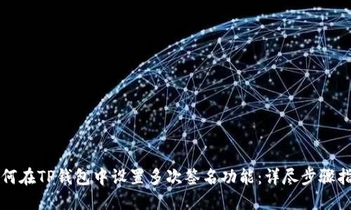 如何在TP钱包中设置多次签名功能:详尽步骤指南