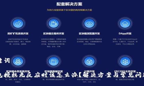 和关键词
TP钱包授权无反应时该怎么办?解决方案与常见问题解析