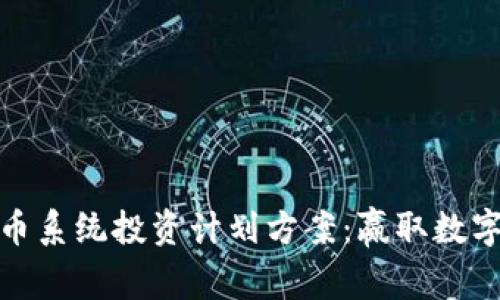 全面解析加密货币系统投资计划方案:赢取数字资产的最佳策略