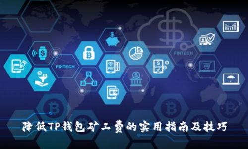 降低TP钱包矿工费的实用指南及技巧