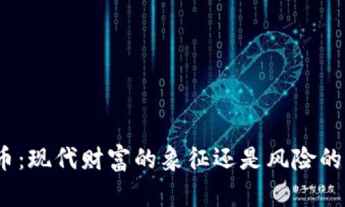加密货币:现代财富的象征还是风险的代名词?