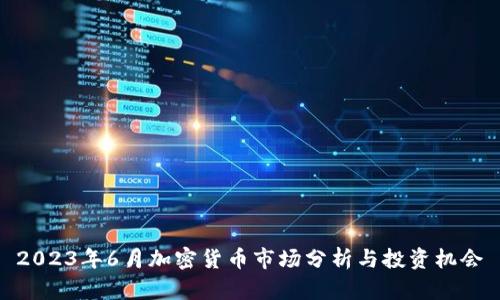 2023年6月加密货币市场分析与投资机会