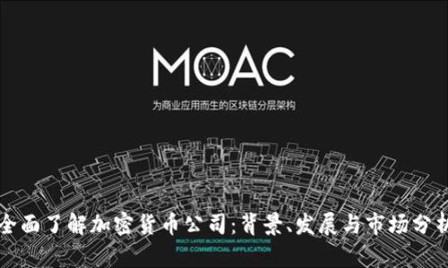 全面了解加密货币公司:背景、发展与市场分析