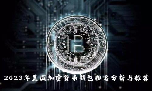 2023年美国加密货币钱包排名分析与推荐