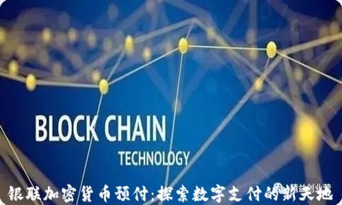 
银联加密货币预付：探索数字支付的新天地