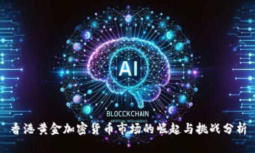 香港黄金加密货币市场的崛起与挑战分析