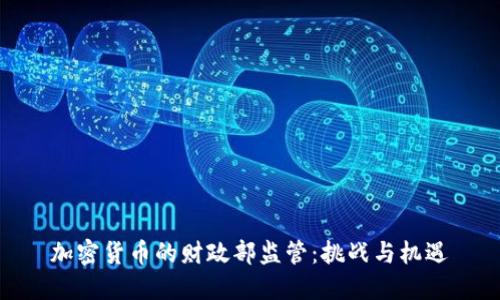 加密货币的财政部监管:挑战与机遇