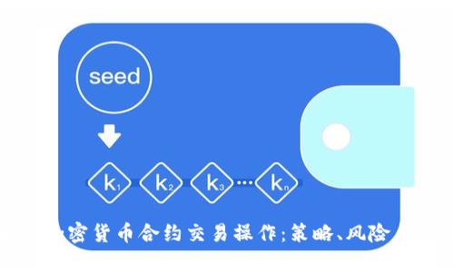 全面解析加密货币合约交易操作:策略、风险与最佳实践