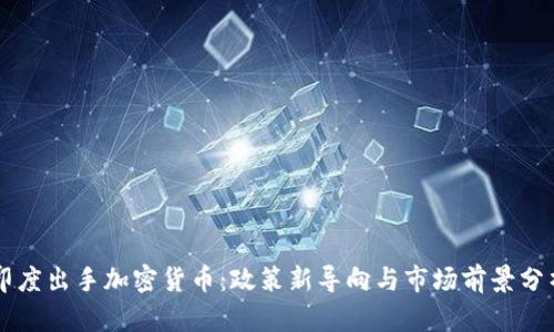 印度出手加密货币：政策新导向与市场前景分析