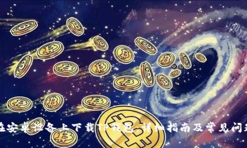 如何在安卓设备上下载TP钱包:详细指南及常见问题解答
