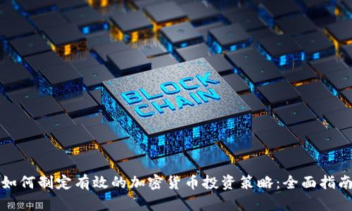 如何制定有效的加密货币投资策略:全面指南