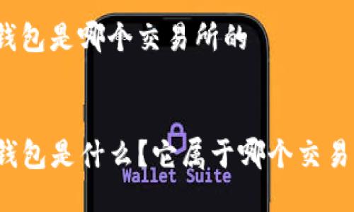 tp钱包是哪个交易所的
TP钱包是什么?它属于哪个交易所?