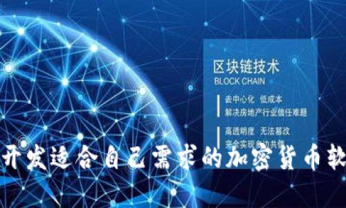 如何选择与开发适合自己需求的加密货币软件定制方案