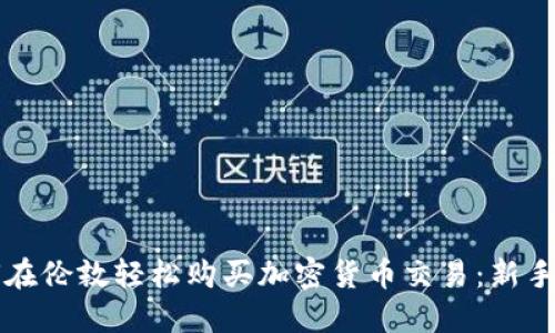 如何在伦敦轻松购买加密货币交易:新手指南