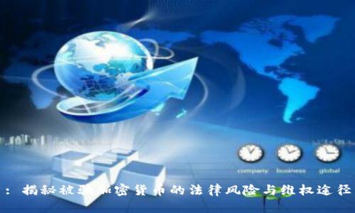 : 揭秘被骗加密货币的法律风险与维权途径