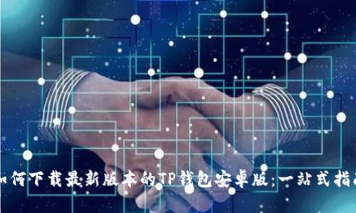 如何下载最新版本的TP钱包安卓版:一站式指南