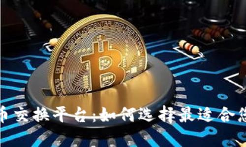 探索加密货币交换平台：如何选择最适合您的交易场所