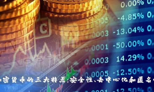 加密货币的三大特点:安全性、去中心化和匿名性