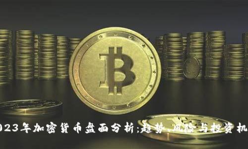 2023年加密货币盘面分析：趋势、风险与投资机会