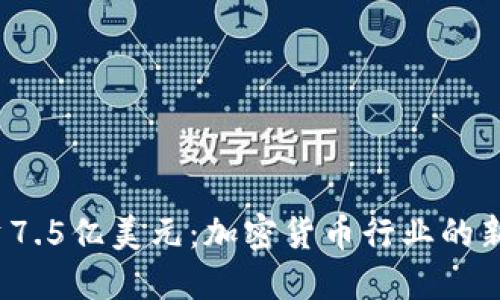 2023年融资7.5亿美元：加密货币行业的新机遇与挑战