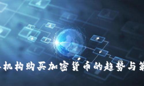 2023年机构购买加密货币的趋势与策略分析
