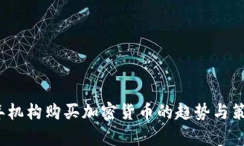 2023年机构购买加密货币的趋势与策略分析