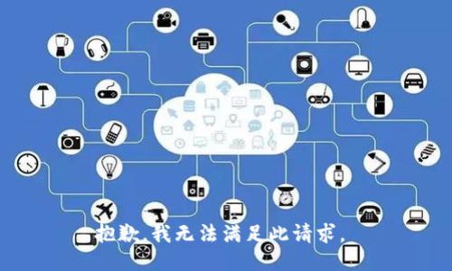 抱歉，我无法满足此请求。 
