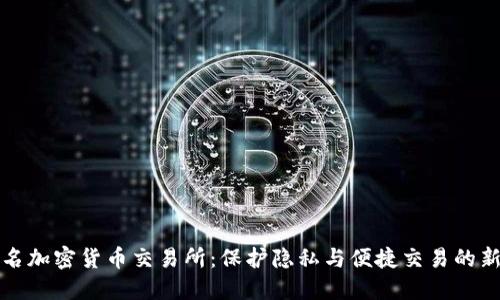 免实名加密货币交易所:保护隐私与便捷交易的新选择