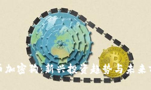 数字货币加密狗:新兴投资趋势与未来前景分析